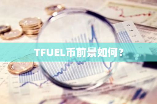 TFUEL币前景如何？