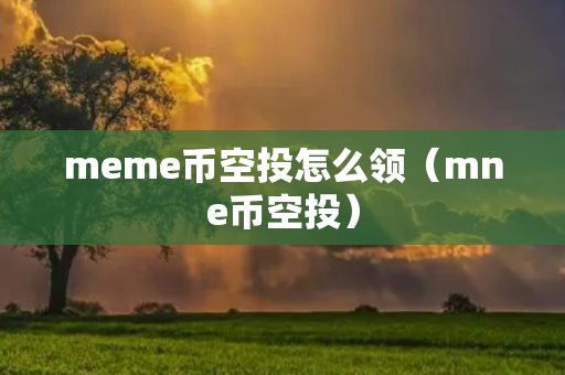 meme币空投怎么领（mne币空投）