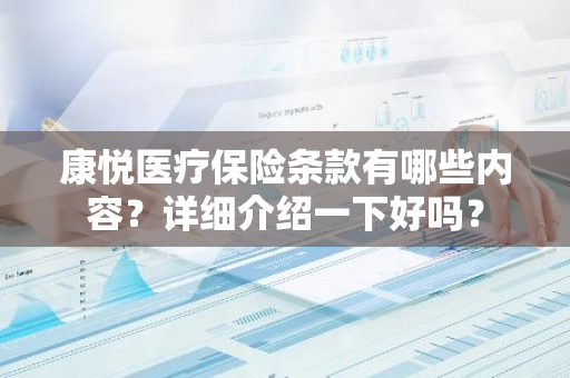 康悦医疗保险条款有哪些内容？详细介绍一下好吗？