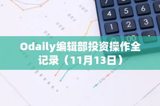 Odaily编辑部投资操作全记录（11月13日）