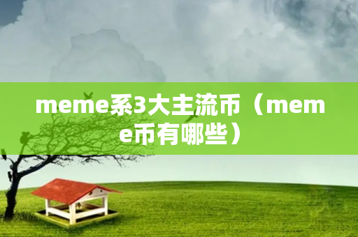 meme系3大主流币（meme币有哪些）