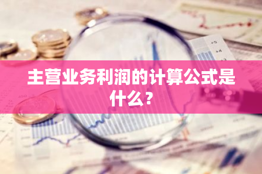 主营业务利润的计算公式是什么？