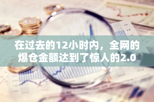 在过去的12小时内，全网的爆仓金额达到了惊人的2.07亿美元，其中主要的爆仓对象是多单。