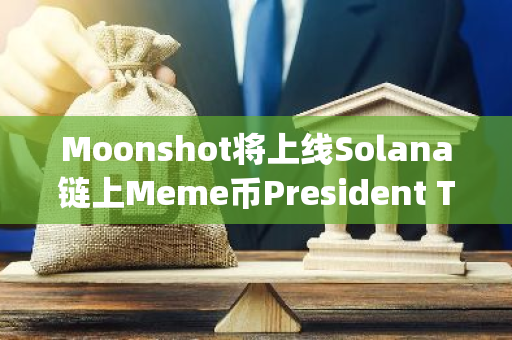 Moonshot将上线Solana链上Meme币President Trump（47）