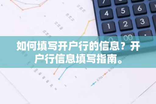 如何填写开户行的信息？开户行信息填写指南。