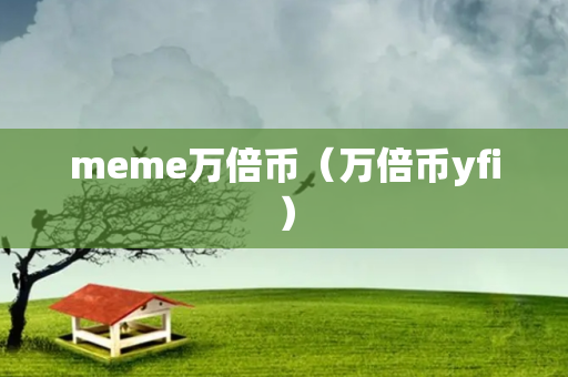 meme万倍币（万倍币yfi）