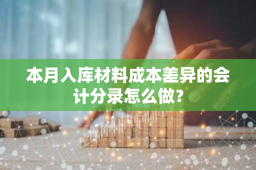 本月入库材料成本差异的会计分录怎么做？