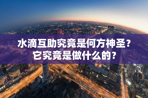 水滴互助究竟是何方神圣？它究竟是做什么的？