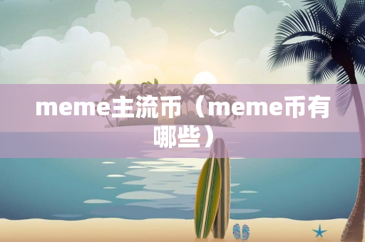 meme主流币（meme币有哪些）