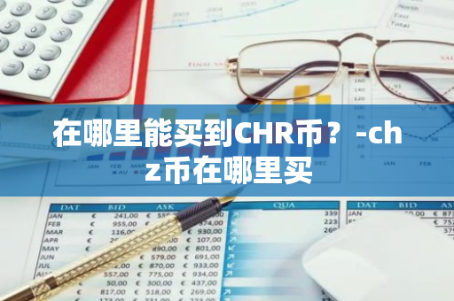 在哪里能买到CHR币？-chz币在哪里买