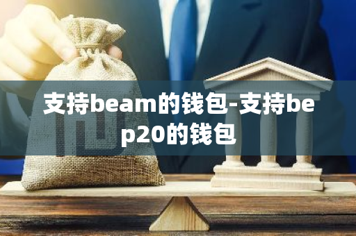 支持beam的钱包-支持bep20的钱包