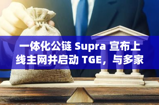 一体化公链 Supra 宣布上线主网并启动 TGE，与多家交易所合作推出