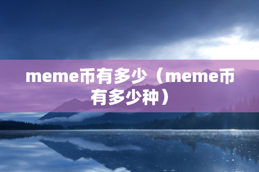 meme币有多少（meme币有多少种）