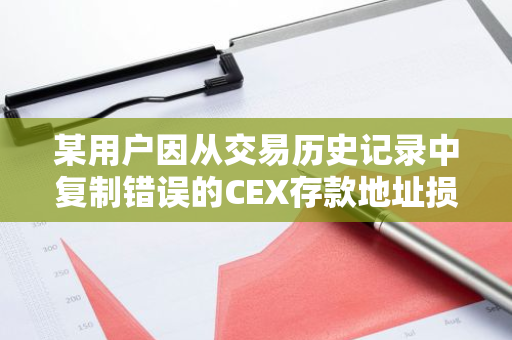 某用户因从交易历史记录中复制错误的CEX存款地址损失291万美元