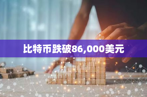 比特币跌破86,000美元