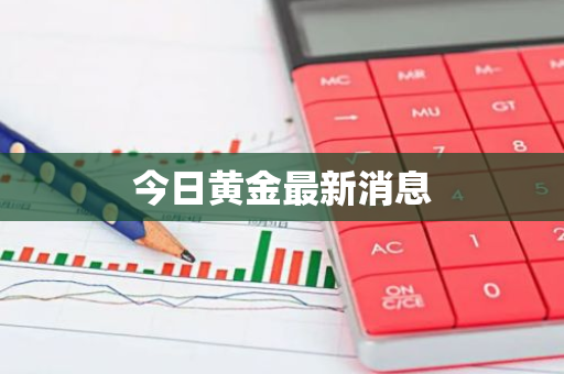 今日黄金最新消息