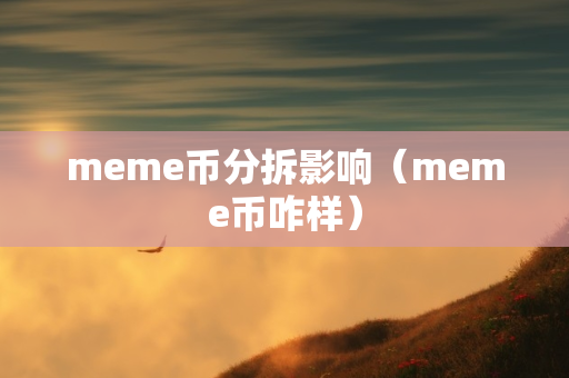 meme币分拆影响（meme币咋样）