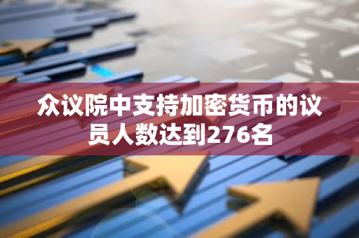 众议院中支持加密货币的议员人数达到276名