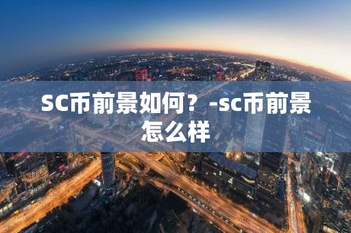 SC币前景如何？-sc币前景怎么样