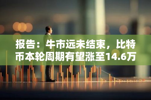 报告：牛市远未结束，比特币本轮周期有望涨至14.6万美元