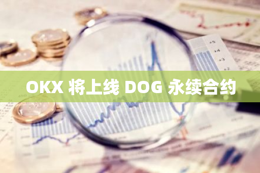 OKX 将上线 DOG 永续合约