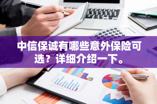 中信保诚有哪些意外保险可选？详细介绍一下。