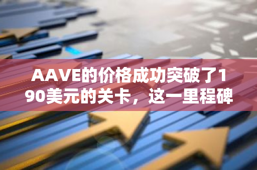 AAVE的价格成功突破了190美元的关卡，这一里程碑式的事件标志着其市场价值的显著增长