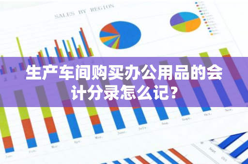 生产车间购买办公用品的会计分录怎么记？