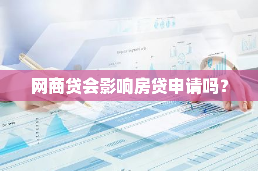 网商贷会影响房贷申请吗？