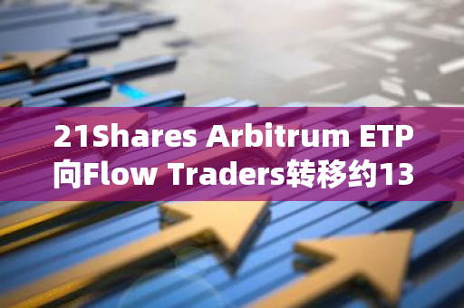 21Shares Arbitrum ETP向Flow Traders转移约136.4万枚ARB，价值127万美元