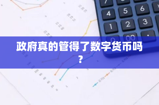 政府真的管得了数字货币吗？