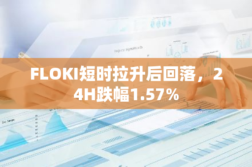 FLOKI短时拉升后回落，24H跌幅1.57%