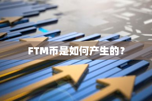 FTM币是如何产生的？