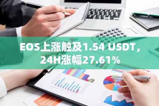 EOS上涨触及1.54 USDT，24H涨幅27.61%