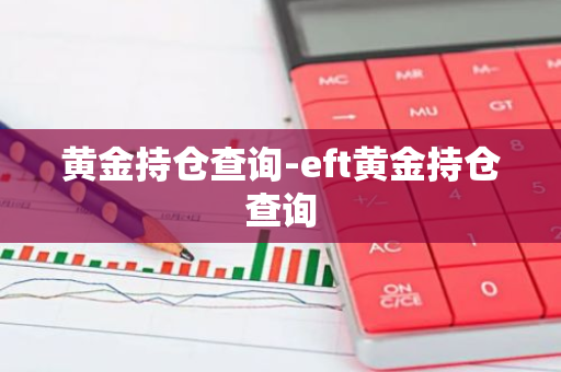 黄金持仓查询-eft黄金持仓查询