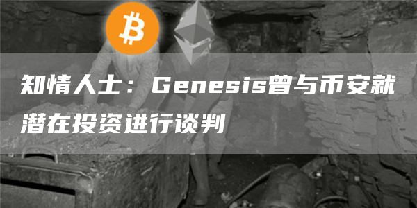 知情人士：Gnsis曾与币安就潜在投资进行谈判