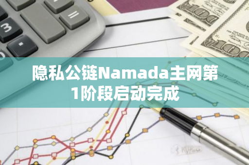 隐私公链Namada主网第1阶段启动完成