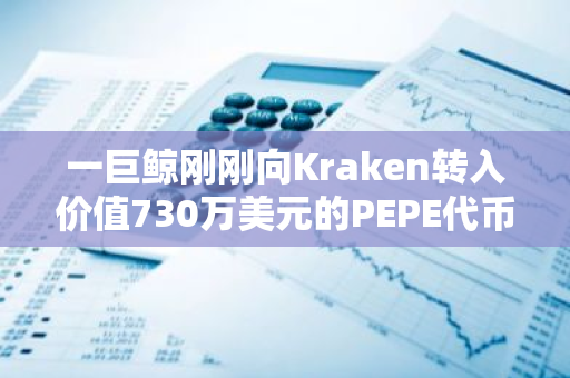 一巨鲸刚刚向Kraken转入价值730万美元的PEPE代币