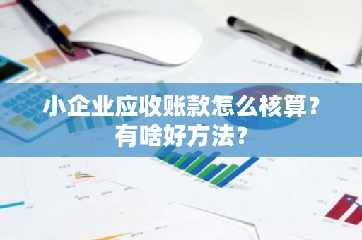 小企业应收账款怎么核算？有啥好方法？