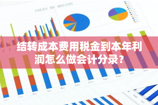 结转成本费用税金到本年利润怎么做会计分录？