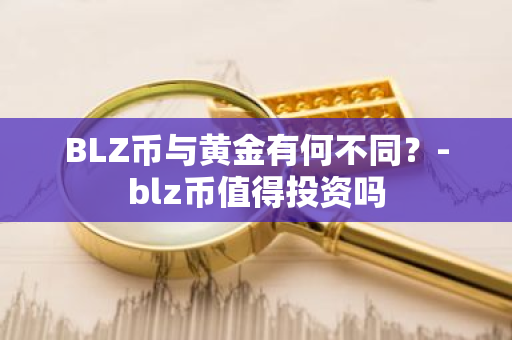 BLZ币与黄金有何不同？-blz币值得投资吗