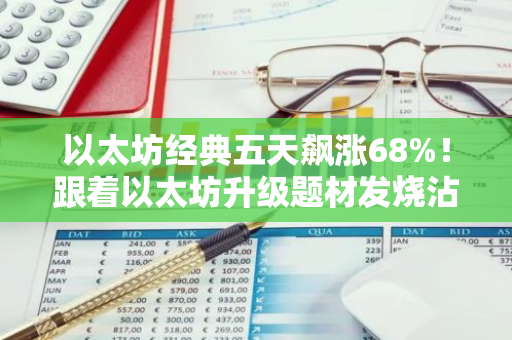 以太坊经典五天飙涨68%！跟着以太坊升级题材发烧沾光