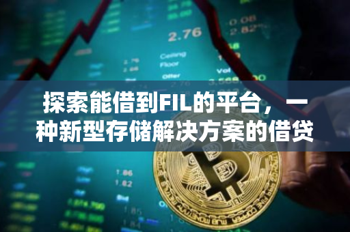 探索能借到FIL的平台，一种新型存储解决方案的借贷之道