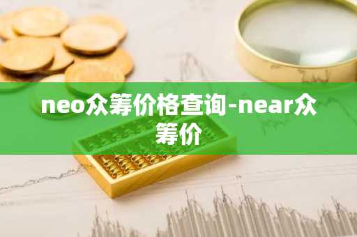 neo众筹价格查询-near众筹价