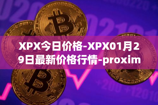 XPX今日价格-XPX01月29日最新价格行情-proximax最新走势消息