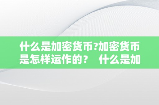 什么是加密货币?加密货币是怎样运作的？ 什么是加密货币?加密货币是怎样运作的呢