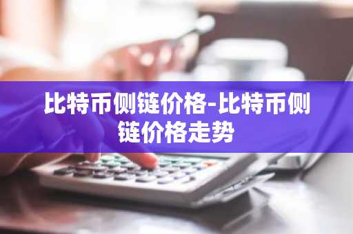 比特币侧链价格-比特币侧链价格走势