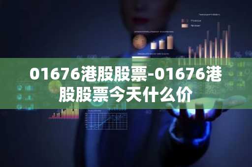 01676港股股票-01676港股股票今天什么价