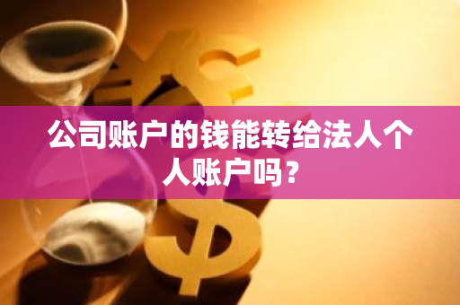 公司账户的钱能转给法人个人账户吗？