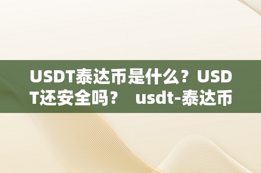 USDT泰达币是什么？USDT还安全吗？ usdt-泰达币